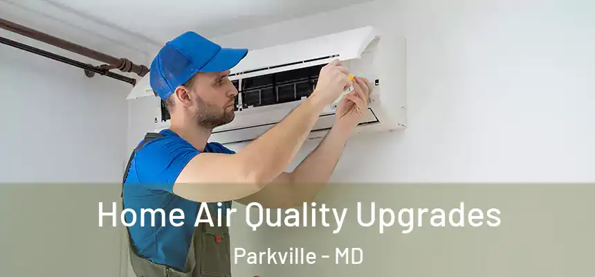  Home Air Quality Upgrades Parkville - MD