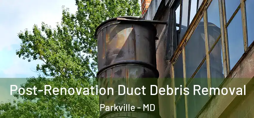  Post-Renovation Duct Debris Removal Parkville - MD