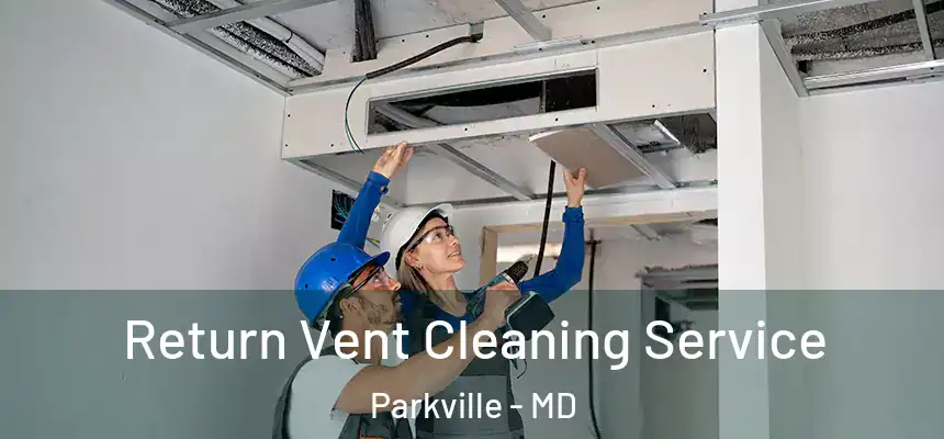  Return Vent Cleaning Service Parkville - MD